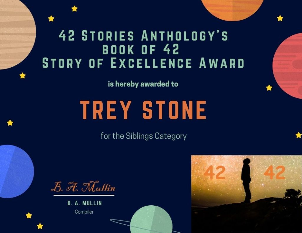 42 stories anthology's book of 42 story of excellence award is hereby awarded to Trey Stone for the siblings category